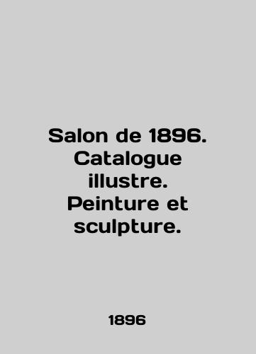 Salon de 1896. Catalogue illustre. Peinture et sculpture./Salon de 1896. Catalogue illustre. Peinture et sculpture. In English (ask us if in doubt) - landofmagazines.com