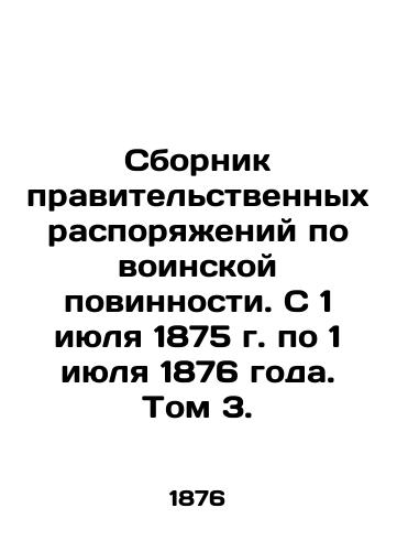 Sbornik pravitelstvennykh rasporyazheniy po voinskoy povinnosti. S 1 iyulya 1875 g. po 1 iyulya 1876 goda. Tom 3./Compilation of Government Orders on Conscription. From 1 July 1875 to 1 July 1876. Volume 3. In Russian (ask us if in doubt). - landofmagazines.com