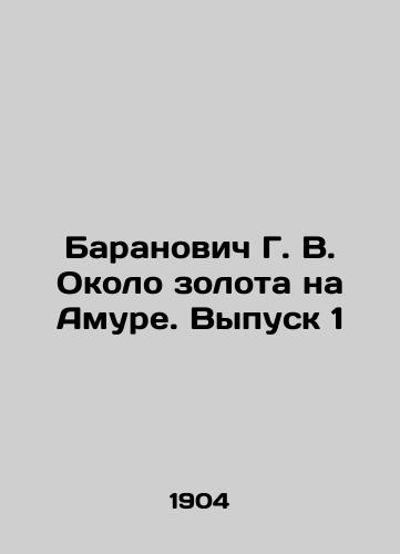 Baranovich G. V. Okolo zolota na Amure. Vypusk 1/G. V. Baranovich Near Gold on Amur. Issue 1 In Russian (ask us if in doubt). - landofmagazines.com