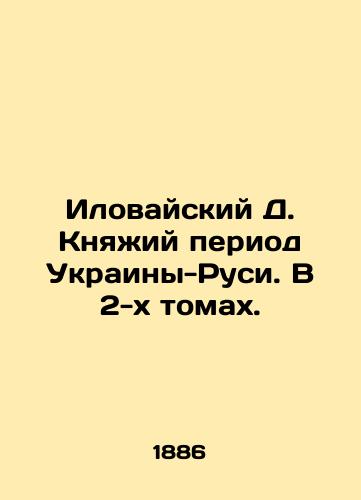 Ilovayskiy D. Knyazhiy period Ukrainy-Rusi. V 2-kh tomakh./The Ilovaisk D. Princely Period of Ukraine-Russia. In 2 volumes. In Russian (ask us if in doubt). - landofmagazines.com