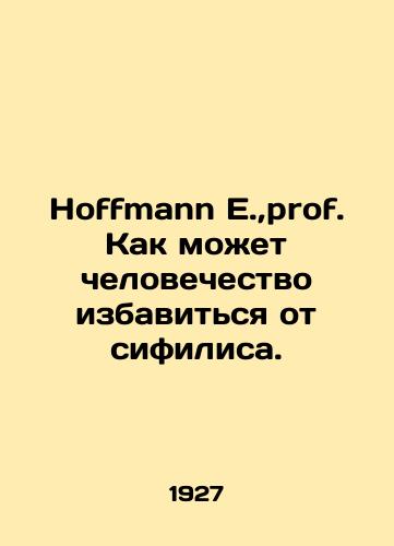 Hoffmann E.,prof. Kak mozhet chelovechestvo izbavitsya ot sifilisa./Hoffmann E., prof. How can mankind rid itself of syphilis. In Russian (ask us if in doubt) - landofmagazines.com