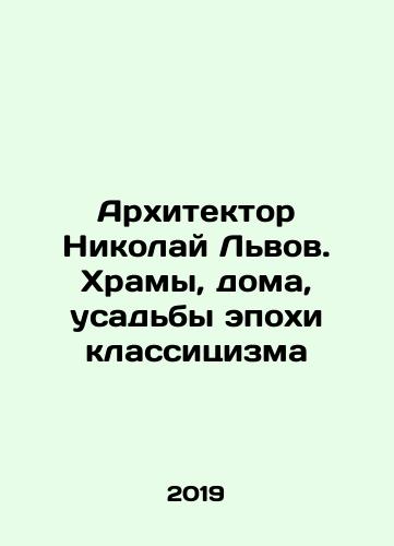 Arkhitektor Nikolay Lvov. Khramy, doma, usadby epokhi klassitsizma/Architect Nikolai Lviv. Temples, Houses, Manors of the Classical Era In Russian (ask us if in doubt) - landofmagazines.com