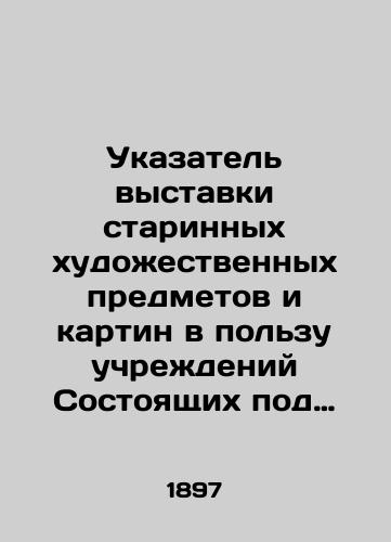 Ukazatel vystavki starinnykh khudozhestvennykh predmetov i kartin v polzu uchrezhdeniy Sostoyashchikh pod pokrovitelstvom Ee Imp. Vys. Velikoy Knyagini Marii Pavlovny/Index to an exhibition of ancient art objects and paintings for the benefit of institutions established under the patronage of Her Imperial Highness Grand Duchess Maria Pavlovna In Russian (ask us if in doubt). - landofmagazines.com