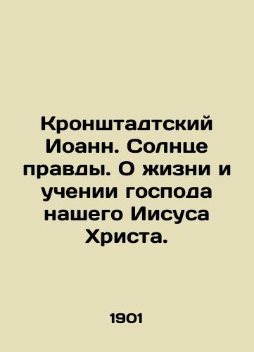 Kronshtadtskiy Ioann. Solntse pravdy. O zhizni i uchenii gospoda nashego Iisusa Khrista./John of Kronstadt. The Sun of Truth. On the life and teachings of our Lord Jesus Christ. In Russian (ask us if in doubt). - landofmagazines.com