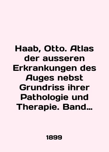 Haab, Otto. Atlas der ausseren Erkrankungen des Auges nebst Grundriss ihrer Pathologie und Therapie. Band XVIII./Haab, Otto. Atlas der ausseren Erkrankungen des Auges nebst Grundriss ihrer Pathologie und Therapie. Band XVIII. In English (ask us if in doubt) - landofmagazines.com