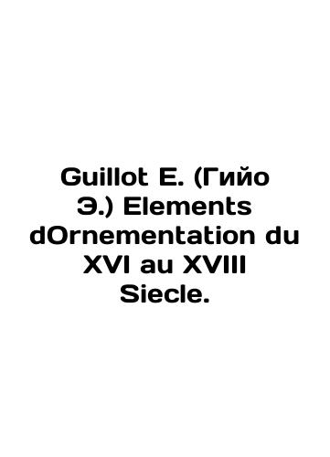 Guillot E. (Giyo E.) Elements dOrnementation du XVI au XVIII Siecle./Guillot E. Elements du Ornementation du XVI au XVIII Siecle. In Russian (ask us if in doubt) - landofmagazines.com