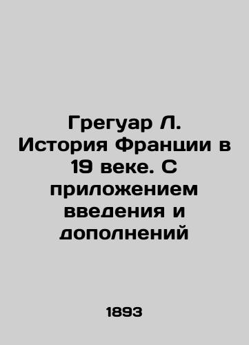 Greguar L. Istoriya Frantsii v 19 veke. S prilozheniem vvedeniya i dopolneniy/Gregoire L. History of France in the 19th Century. With an introduction and additions In Russian (ask us if in doubt) - landofmagazines.com