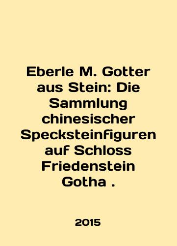 Eberle M. Gotter aus Stein: Die Sammlung chinesischer Specksteinfiguren auf Schloss Friedenstein Gotha ./Eberle M. Gotter aus Stein: Die Sammlung chinesischer Specksteinfiguren auf Schloss Friedenstein Gotha. In English (ask us if in doubt) - landofmagazines.com