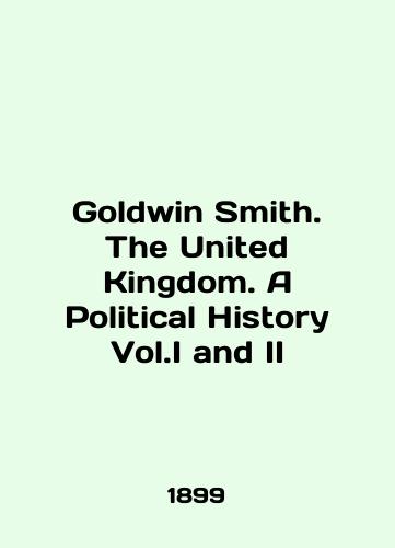 Goldwin Smith. The United Kingdom. A Political History Vol.I and II/Goldwin Smith. The United Kingdom. A Political History Vol.I and II In English (ask us if in doubt) - landofmagazines.com