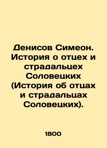 Denisov Simeon. Istoriya o ottsekh i stradaltsekh Solovetskikh (Istoriya ob ottsakh i stradaltsakh Solovetskikh)./Denisov Simeon. The Story of the Solovetsky Fathers and Sufferers. In Russian (ask us if in doubt). - landofmagazines.com