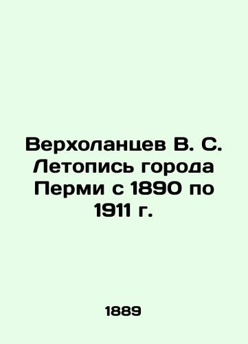 Verkholantsev V. S. Letopis goroda Permi s 1890 po 1911 g./Verkholantsev V. S. Chronicle of the city of Perm from 1890 to 1911 In Russian (ask us if in doubt). - landofmagazines.com
