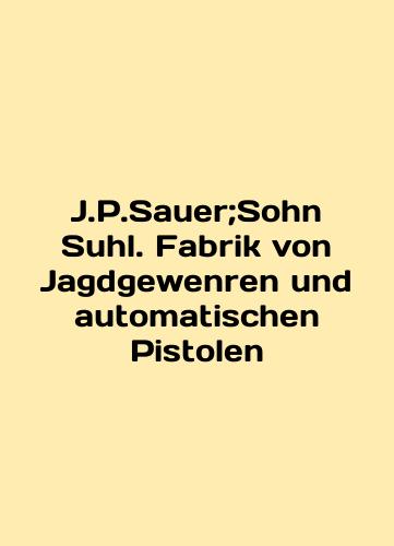 J.P.Sauer;Sohn Suhl. Fabrik von Jagdgewenren und automatischen Pistolen/J.P.Sauer; Sohn Suhl. Fabrik von Jagdgewenren und automatischen Pistolen In German (ask us if in doubt) - landofmagazines.com