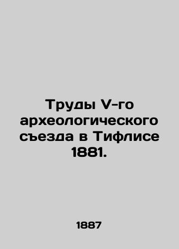 Trudy V-go arkheologicheskogo sezda v Tiflise 1881./Proceedings of the Fifth Archaeological Congress in Tiflis 1881. In Russian (ask us if in doubt). - landofmagazines.com
