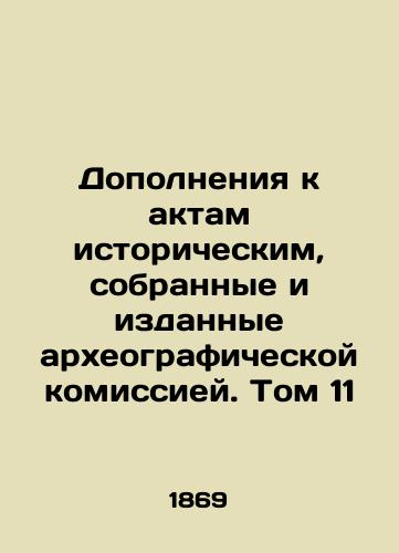 Dopolneniya k aktam istoricheskim, sobrannye i izdannye arkheograficheskoy komissiey. Tom 11/Supplements to Historical Acts, Collected and Publicated by the Archaeological Commission. Volume 11 In Russian (ask us if in doubt). - landofmagazines.com