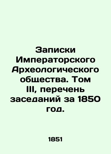 Zapiski Imperatorskogo Arkheologicheskogo obshchestva. Tom III, perechen zasedaniy za 1850 god./Notes of the Imperial Archaeological Society. Volume III, list of meetings for 1850. In Russian (ask us if in doubt) - landofmagazines.com
