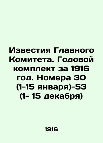 Izvestiya Glavnogo Komiteta. Godovoy komplekt za 1916 god. Nomera 30 (1-15 yanvarya)-53 (1- 15 dekabrya)/Proceedings of the Main Committee. Annual kit for 1916. Issues 30 (January 1-15) -53 (December 1-15) In Russian (ask us if in doubt). - landofmagazines.com