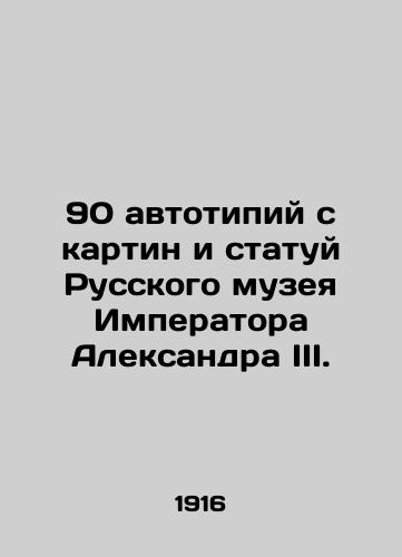 90 avtotipiy s kartin i statuy Russkogo muzeya Imperatora Aleksandra III./90 autotypes from paintings and statues of the Russian Museum of Emperor Alexander III. In Russian (ask us if in doubt) - landofmagazines.com