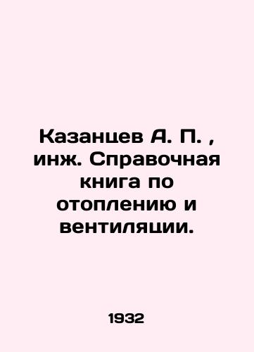Kazantsev A. P., inzh. Spravochnaya kniga po otopleniyu i ventilyatsii./A. P. Kazantsev, Eng. Reference book on heating and ventilation. In Russian (ask us if in doubt). - landofmagazines.com
