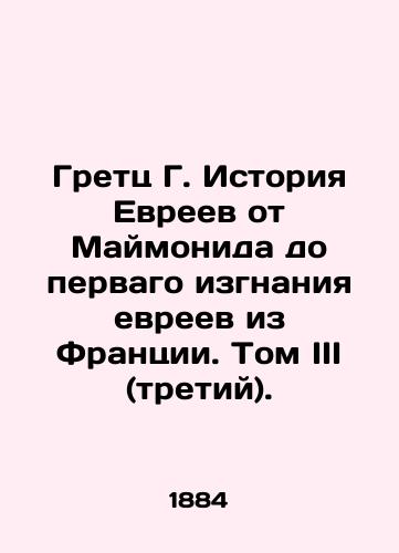 Gretts G. Istoriya Evreev ot Maymonida do pervago izgnaniya evreev iz Frantsii. Tom III (tretiy)./Gretz G. History of the Jews from Maimonides to the first expulsion of Jews from France. Volume III (third). In Russian (ask us if in doubt) - landofmagazines.com