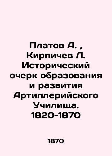 Platov A., Kirpichev L. Istoricheskiy ocherk obrazovaniya i razvitiya Artilleriyskogo Uchilishcha. 1820-1870/Platov A., Kirpichev L. Historical Essay on the Education and Development of the Artillery School. 1820-1870 In Russian (ask us if in doubt). - landofmagazines.com