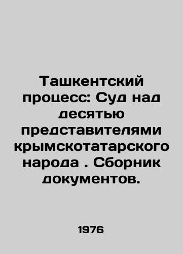 Tashkentskiy protsess: Sud nad desyatyu predstavitelyami krymskotatarskogo naroda. Sbornik dokumentov./The Tashkent Trial: The Trial of Ten Representatives of the Crimean Tatar People. Collection of Documents. In Russian (ask us if in doubt). - landofmagazines.com