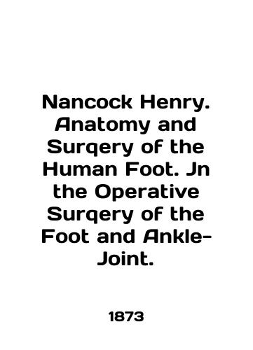 Nancock Henry. Anatomy and Surqery of the Human Foot. Jn the Operative Surqery of the Foot and Ankle-Joint./Nancock Henry. Anatomy and Surqery of the Human Foot. Jn the Operational Surqery of the Foot and Ankle-Joint. In English (ask us if in doubt) - landofmagazines.com