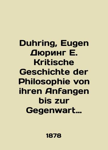 Duhring, Eugen Dyuring E. Kritische Geschichte der Philosophie von ihren Anfangen bis zur Gegenwart Kriticheskaya istoriya filosofii ot ee istokov do nashikh dney./Duhring, Eugen Dühring E. Kritische Geschichte der Philosophie von ihren Anfangen bis zur Gegenwart The critical history of philosophy from its origins to the present. In Russian (ask us if in doubt) - landofmagazines.com