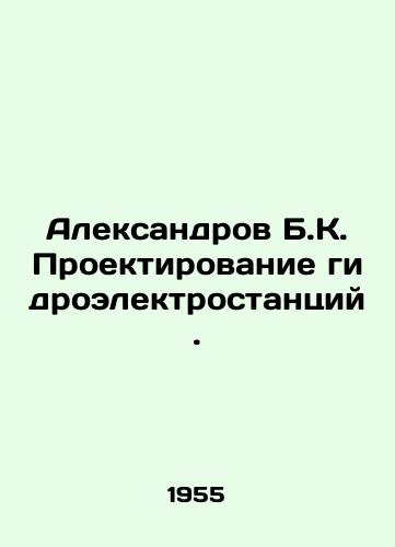 Aleksandrov B.K. Proektirovanie gidroelektrostantsiy./Aleksandrov B.K. Hydroelectric Power Plant Design. In Russian (ask us if in doubt) - landofmagazines.com