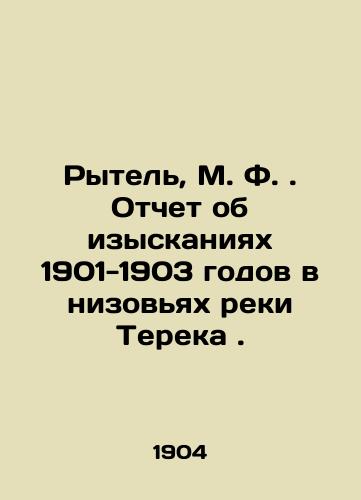 Rytel, M. F. Otchet ob izyskaniyakh 1901-1903 godov v nizovyakh reki Tereka./Rytel, M. F. Report on the surveys of 1901-1903 in the lowlands of the Terek River. In Russian (ask us if in doubt). - landofmagazines.com