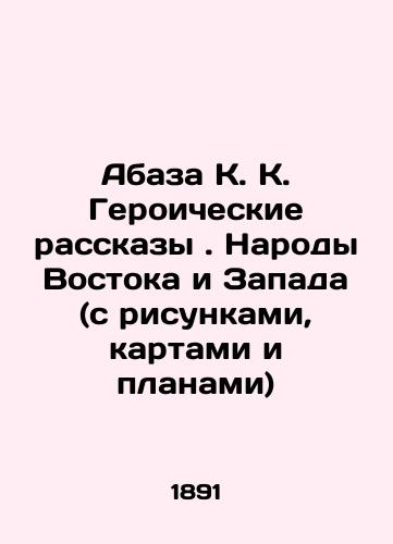 Abaza K. K. Geroicheskie rasskazy. Narody Vostoka i Zapada (s risunkami, kartami i planami)/Abaza K. K. Heroic Stories. Peoples of East and West (with drawings, maps and plans) In Russian (ask us if in doubt). - landofmagazines.com