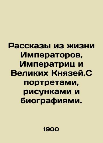 Rasskazy iz zhizni Imperatorov, Imperatrits i Velikikh Knyazey.S portretami, risunkami i biografiyami./Stories from the life of Emperors, Empresses, and Grand Dukes. With portraits, drawings, and biographies. In Russian (ask us if in doubt). - landofmagazines.com