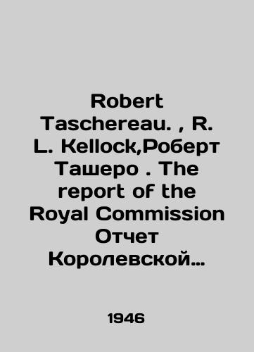 Robert Taschereau.,  R. L. Kellock,Robert Tashero. The report of the Royal Commission Otchet Korolevskoy komissii, naznachennoy. dlya rassledovaniya faktov. peredachey. sekretnoy i konfidentsialnoy informatsii agentam inostrannoy derzhavy./Robert Taschereau.,  R. L. Kellock, Robert Taschereau. The report of the Royal Commission Report of the Royal Commission appointed by. to investigate the facts. the transmission of. classified and confidential information to agents of a foreign power. In Russian (ask us if in doubt). - landofmagazines.com