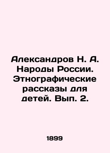 Aleksandrov N. A. Narody Rossii. Etnograficheskie rasskazy dlya detey. Vyp. 2./Aleksandrov N. A. Peoples of Russia. Ethnographic Stories for Children. Volume 2. In Russian (ask us if in doubt). - landofmagazines.com