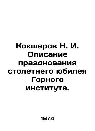 Koksharov N. I. Opisanie prazdnovaniya stoletnego yubileya Gornogo instituta./N. I. Koksharovs description of the celebration of the 100th anniversary of the Mining Institute. In Russian (ask us if in doubt). - landofmagazines.com