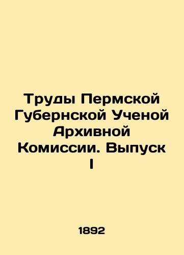 Trudy Permskoy Gubernskoy Uchenoy Arkhivnoy Komissii. Vypusk I/Proceedings of the Perm Provincial Scientific Archival Commission. Issue I In Russian (ask us if in doubt). - landofmagazines.com