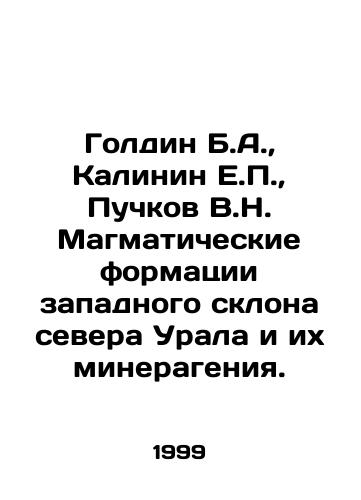 Goldin B.A., Kalinin E.P., Puchkov V.N. Magmaticheskie formatsii zapadnogo sklona severa Urala i ikh minerageniya./Goldin B.A., Kalinin E.P., Puchkov V.N. Magmatic formations of the western slope of the northern Urals and their mineragenia. In Russian (ask us if in doubt) - landofmagazines.com
