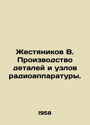 Zhestyanikov V. Proizvodstvo detaley i uzlov radioapparatury./Gestyanikov B. Manufacture of radio equipment parts and assemblies. In Russian (ask us if in doubt) - landofmagazines.com