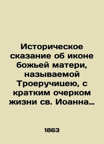 Istoricheskoe skazanie ob ikone bozhey materi, nazyvaemoy Troeruchitseyu, s kratkim ocherkom zhizni sv. Ioanna Damaskina./The Historical Tale of the Icon of the Mother of God, Called the Three Eyes, with a Brief History of the Life of St. John Damaskin. In Russian (ask us if in doubt). - landofmagazines.com