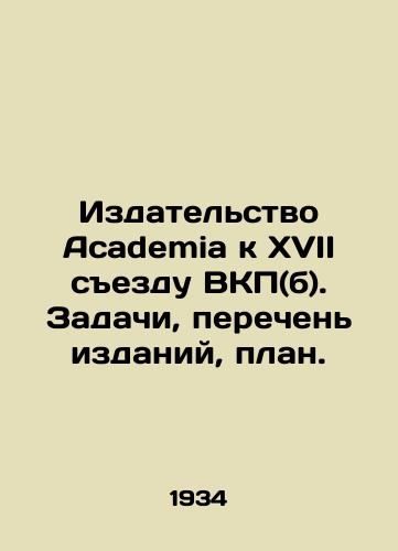 Izdatelstvo Academia k XVII sezdu VKP(b). Zadachi, perechen izdaniy, plan./Academia Publishing House for the 17th Congress of the Communist Party (b). Tasks, list of publications, plan. In Russian (ask us if in doubt) - landofmagazines.com