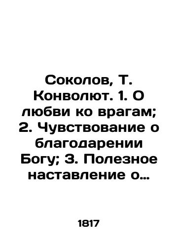 Sokolov, T. Konvolyut. 1. O lyubvi ko vragam; 2. Chuvstvovanie o blagodarenii Bogu; 3. Poleznoe nastavlenie o strase Bozhii; 4. Poznanie o lyubvi bozhey/Sokolov, T. Convolutee. 1. Love for enemies; 2. Feeling grateful to God; 3. Useful exhortation about the passion of God; 4. Knowledge of the love of God In Russian (ask us if in doubt). - landofmagazines.com