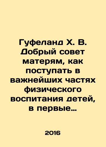 Gufeland Kh. V. Dobryy sovet materyam, kak postupat v vazhneyshikh chastyakh fizicheskogo vospitaniya detey, v pervye ikh gody/Hufeland H. V. Good advice to mothers on how to deal with the most important parts of childrens physical education in their first years In Russian (ask us if in doubt) - landofmagazines.com