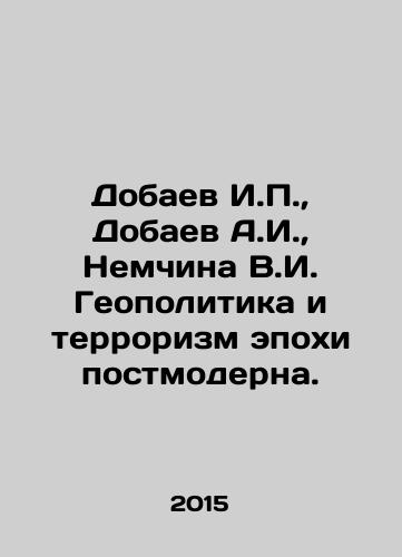 Dobaev I.P., Dobaev A.I., Nemchina V.I. Geopolitika i terrorizm epokhi postmoderna./I.P. Dobaev, A.I. Dobaev, V.I. Nemchina Geopolitics and Terrorism of the Postmodern Era. In Russian (ask us if in doubt) - landofmagazines.com