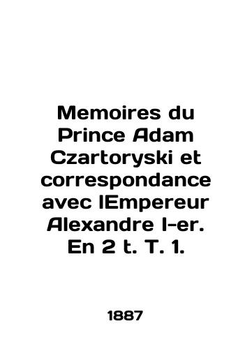 Memoires du Prince Adam Czartoryski et correspondance avec lEmpereur Alexandre I-er. En 2 t. T. 1./Memoirs of Prince Adam Czartoryski et correspondence avec lEmpereur Alexander I-er. En 2 t. T. 1. In English (ask us if in doubt) - landofmagazines.com