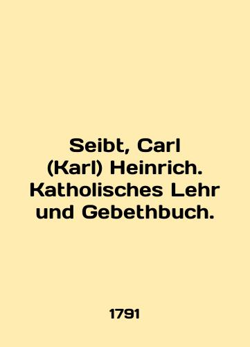 Seibt, Carl (Karl) Heinrich. Katholisches Lehr und Gebethbuch./Seibt, Carl (Karl) Heinrich. Katholisches Lehr und Gebethbuch. In English (ask us if in doubt) - landofmagazines.com