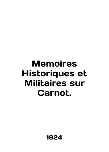 Memoires Historiques et Militaires sur Carnot./Memoirs Historiques et Militaires sur Carnot. In English (ask us if in doubt) - landofmagazines.com