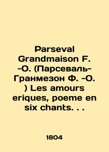 Parseval Grandmaison F. -O. (Parseval-Granmezon F. -O. ) Les amours eriques, poeme en six chants../Parceval Grandmaison F. -O. (Parceval-Grandmaison F. -O.) Les amours eriques, poem en six chances.. In French (ask us if in doubt). - landofmagazines.com