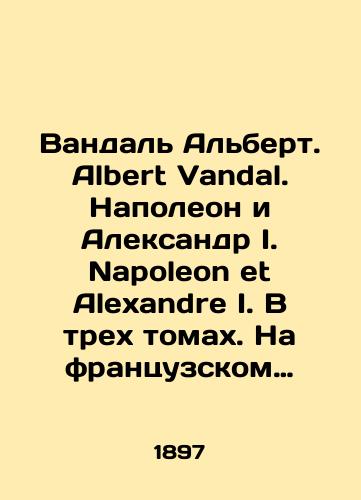 Vandal Albert. Albert Vandal. Napoleon i Aleksandr I. Napoleon et Alexandre I. V trekh tomakh. Na frantsuzskom yazyke./Vandal Albert Albert Vandal. Napoleon and Alexander I. Napoleon and Alexandre I. In three volumes. In French. In Russian (ask us if in doubt). - landofmagazines.com