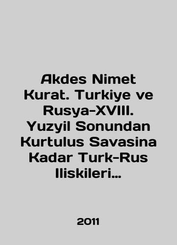 Akdes Nimet Kurat. Turkiye ve Rusya-XVIII. Yuzyil Sonundan Kurtulus Savasina Kadar Turk-Rus Iliskileri (1798-1919)./Akdes Nimet Kurat. Turkiye ve Rusya-XVIII. Yuzyil Sonundan Kurtulus Savasina Kadar Turk-Rus Iliskileri (1798-1919). In English (ask us if in doubt) - landofmagazines.com