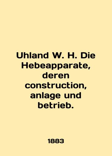 Uhland W. H. Die Hebeapparate, deren construction, anlage und betrieb./Uhland W. H. Die Hebeapparate, deren construction, anlage und betrieb. In English (ask us if in doubt). - landofmagazines.com