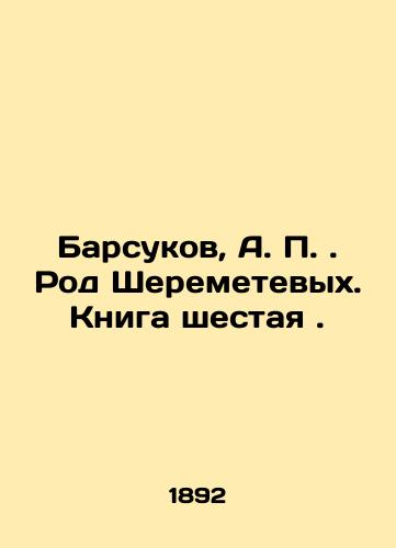 Barsukov, A. P. Rod Sheremetevykh. Kniga shestaya./Badsukov, A. P. The Sheremetevs clan. Book Six. In Russian (ask us if in doubt). - landofmagazines.com